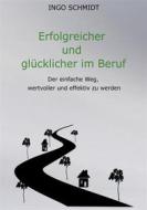 Ebook Erfolgreicher und glücklicher im Beruf di Ingo Schmidt edito da Books on Demand