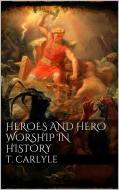 Ebook Heroes and Hero-Worship in History di Thomas Carlyle edito da Thomas Carlyle