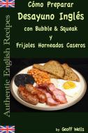 Ebook Cómo Preparar Desayuno Inglés Con Bubble & Squeak Y Frijoles Horneados Caseros di Geoff Wells edito da Geezer Guides
