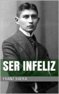 Ebook Ser infeliz di Franz Kafka edito da Books on Demand