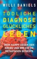 Ebook Tödliche Diagnose. Glückliches Leben. di Willi Daniels edito da Books on Demand