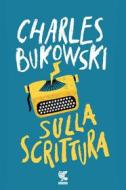 Ebook Sulla scrittura di Charles Bukowski edito da Guanda