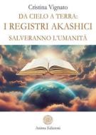 Ebook Da Cielo a Terra: i Registri Akashici salveranno l’umanità di Cristina Vignato edito da Anima Edizioni