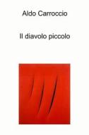 Ebook Il diavolo piccolo di Carroccio Aldo edito da ilmiolibro self publishing