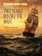 Ebook Two Years Before the Mast; A Personal Narrative di Richard Henry Dana edito da Arcadia Press