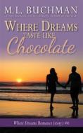 Ebook Where Dreams Taste Like Chocolate di M. L. Buchman edito da Buchman Bookworks, Inc.