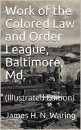 Ebook Work of the Colored Law and Order League: Baltimore, Md. di James H. N. Waring edito da iOnlineShopping.com