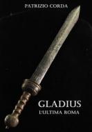 Ebook Gladius. L&apos;ultima Roma di Patrizio Corda edito da Patrizio Corda
