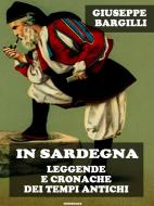 Ebook In Sardegna leggende e cronache dei tempi antichi di Giuseppe Bargilli edito da Indibooks