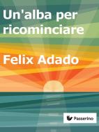 Ebook Un'alba per ricominciare di Felix Adado edito da Passerino Editore