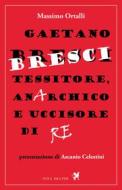 Ebook Gaetano Bresci, tessitore, anarchico e uccisore di re di Ortalli Massimo edito da Nova Delphi