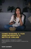Ebook Come Disdire Il Tuo Abbonamento A Netflix Online di Dan Gaines edito da Babelcube Inc.