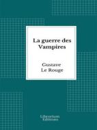 Ebook La guerre des Vampires di Gustave Le Rouge edito da Librorium Editions
