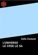 Ebook L'universo le cose le sa di Sofia Caviezel edito da Edizioni Leucotea