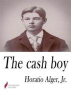 Ebook The Cash Boy di Horatio Alger, Jr. edito da Passerino
