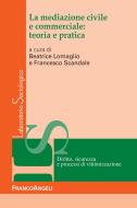 Ebook La mediazione civile e commerciale: teoria e pratica di AA. VV., Beatrice Lomaglio, Francesco Scandale edito da Franco Angeli Edizioni