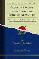 Ebook Coins of Ancient Lycia Before the Reign of Alexander di Charles Fellows edito da Forgotten Books