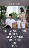 Ebook The 13 Secrets Why He May Never Propose To You di S.O Jeffery edito da S.O Jeffery