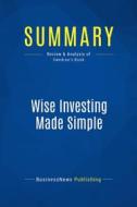 Ebook Summary: Wise Investing Made Simple di BusinessNews Publishing edito da Business Book Summaries