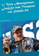 Ebook 1.) Vom Ahnungslosen JunGEn zum Trompeter von Schalke 04 di Willy Plenkers edito da Books on Demand