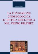Ebook La fondazione gnoseologica e critica dell’etica nel primo Dilthey di Giovanni Ciriello edito da Liguori Editore
