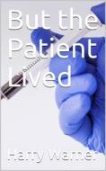 Ebook But the Patient Lived di Harry Warner edito da iOnlineShopping.com
