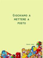 Ebook Giochiamo a mettere a posto di Denise Longo edito da Youcanprint