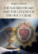 Ebook The Sacred Heart and the Legend of the Holy Grail di René Guénon edito da Edizioni Aurora Boreale