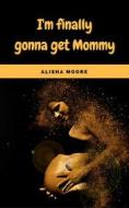 Ebook I&apos;m finally gonna get Mommy di Alisha Moore edito da Books on Demand