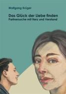 Ebook Das Glück der Liebe finden di Wolfgang Krüger edito da Books on Demand