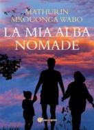 Ebook La mia alba nomade di Mathurin Mkouonga Wabo edito da Youcanprint