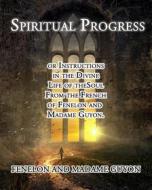 Ebook Spiritual Progress di Fenelon, Madame Guyon, Pere La Combe edito da CrossReach Publications