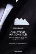 Ebook Giù le tasse, ma con stile! di Fabio Ghiselli edito da Franco Angeli Edizioni
