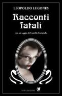 Ebook Racconti fatali di Lugones Leopoldo edito da Nova Delphi