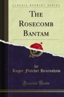 Ebook The Rosecomb Bantam di Roger Fletcher Hearnshaw edito da Forgotten Books