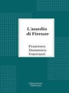 Ebook L&apos;assedio di Firenze di Francesco Domenico Guerrazzi edito da Librorium Editions