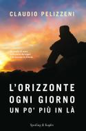 Ebook L'orizzonte, ogni giorno, un po' più in là di Pelizzeni Claudio edito da Sperling & Kupfer