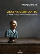 Ebook Vincent, ultimo atto di Annalisa Fabbri edito da Il Seme Bianco