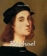 Ebook Raphael - Volume 1 di Eugène Müntz edito da Parkstone International