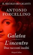 Ebook Il secolo dei giganti. Galatea | L'incontro di Antonio Forcellino edito da HarperCollins Italia