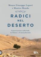 Ebook Radici nel deserto di Mauro Giorgio Giuseppe Lepori, Monica Mondo edito da Tea
