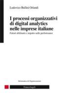 Ebook I processi organizzativi di digital analytics nelle imprese italiane di Ludovico Bullini Orlandi edito da Franco Angeli Edizioni