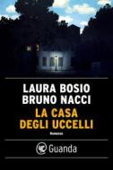 Ebook La casa degli uccelli di Laura Bosio, Bruno Nacci edito da Guanda