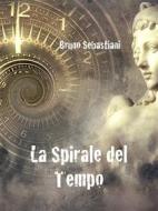 Ebook La spirale del tempo di Bruno Sebastiani edito da Bruno Sebastiani