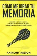 Ebook Como Mejorar tu Memoria di Anthony Heston edito da Anthony Heston