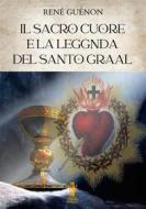 Ebook Il Sacro Cuore e la Leggenda del Santo Graal di René Guénon edito da Edizioni Aurora Boreale