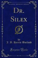 Ebook Dr. Silex di J. B. Harris, Burland edito da Forgotten Books