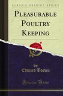 Ebook Pleasurable Poultry Keeping di Edward Brown edito da Forgotten Books