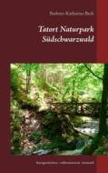 Ebook Tatort Naturpark Südschwarzwald di Barbara-Katharina Beck edito da Books on Demand