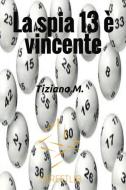 Ebook La spia 13 è vincente di Tiziana M. edito da Tiziana M.